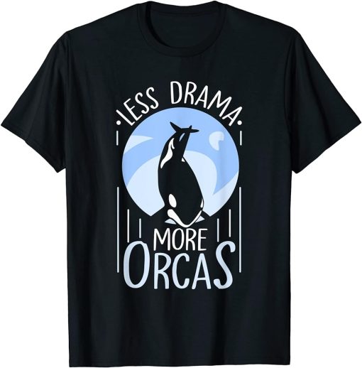 Less Drama More Orcas Protect Whale Orca Sea T-Shirt