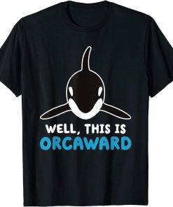 Well This Is Orcaward Funny Orca Whale Pun T-Shirt