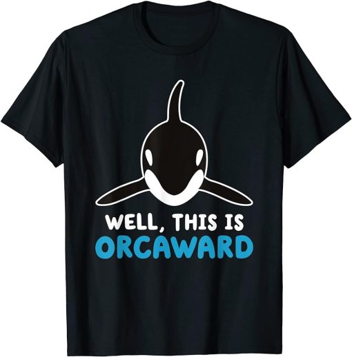 Well This Is Orcaward Funny Orca Whale Pun T-Shirt